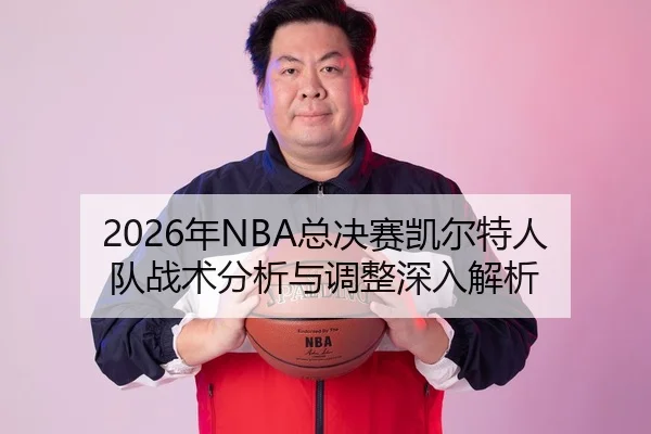 2026年NBA总决赛凯尔特人队战术分析与调整深入解析